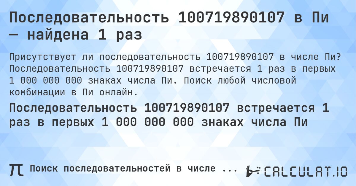 Последовательность 100719890107 в Пи — найдена 1 раз. Последовательность 100719890107 встречается 1 раз в первых 1 000 000 000 знаках числа Пи. Поиск любой числовой комбинации в Пи онлайн.