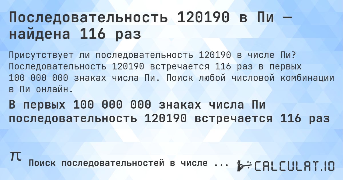Последовательность 120190 в Пи — найдена 116 раз. Последовательность 120190 встречается 116 раз в первых 100 000 000 знаках числа Пи. Поиск любой числовой комбинации в Пи онлайн.