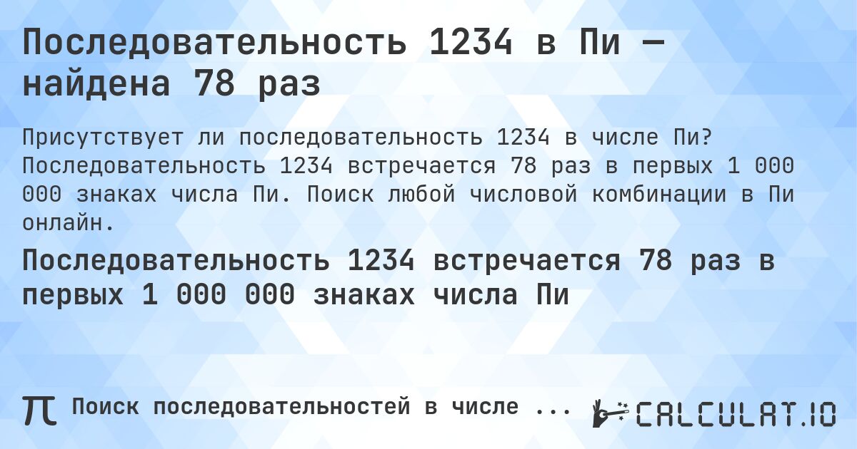 Последовательность 1234 в Пи — найдена 78 раз. Последовательность 1234 встречается 78 раз в первых 1 000 000 знаках числа Пи. Поиск любой числовой комбинации в Пи онлайн.