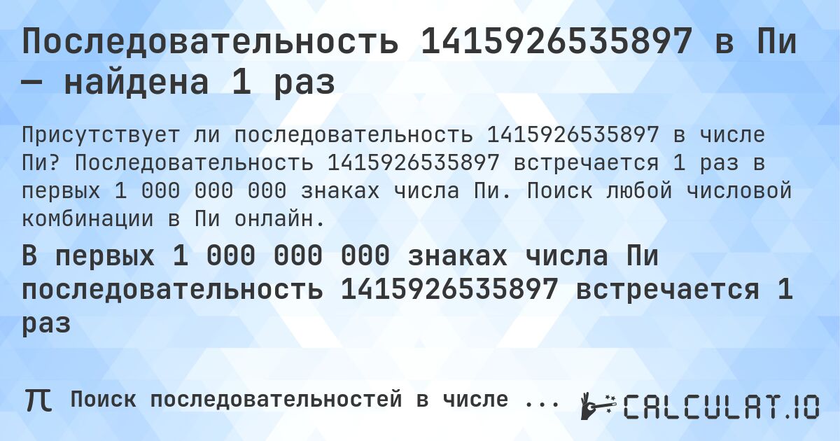 Последовательность 1415926535897 в Пи — найдена 1 раз. Последовательность 1415926535897 встречается 1 раз в первых 1 000 000 000 знаках числа Пи. Поиск любой числовой комбинации в Пи онлайн.
