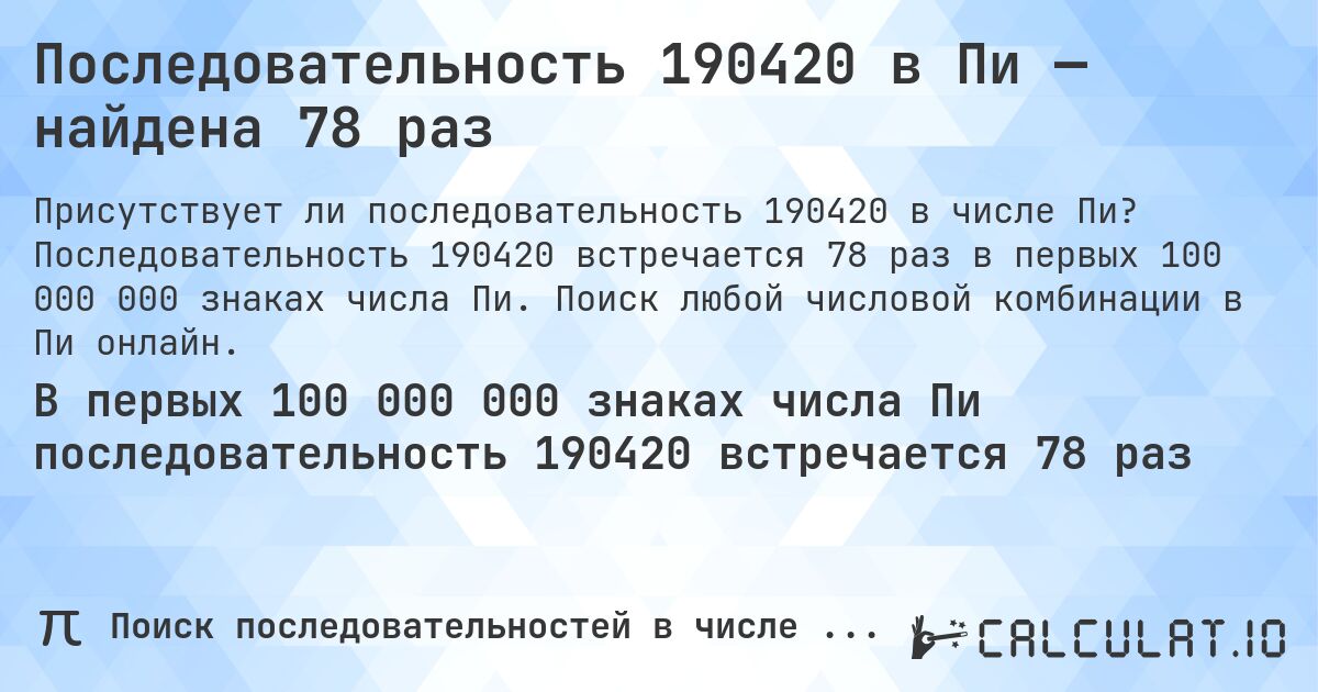 Последовательность 190420 в Пи — найдена 78 раз. Последовательность 190420 встречается 78 раз в первых 100 000 000 знаках числа Пи. Поиск любой числовой комбинации в Пи онлайн.
