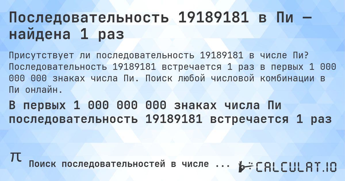 Последовательность 19189181 в Пи — найдена 1 раз. Последовательность 19189181 встречается 1 раз в первых 1 000 000 000 знаках числа Пи. Поиск любой числовой комбинации в Пи онлайн.