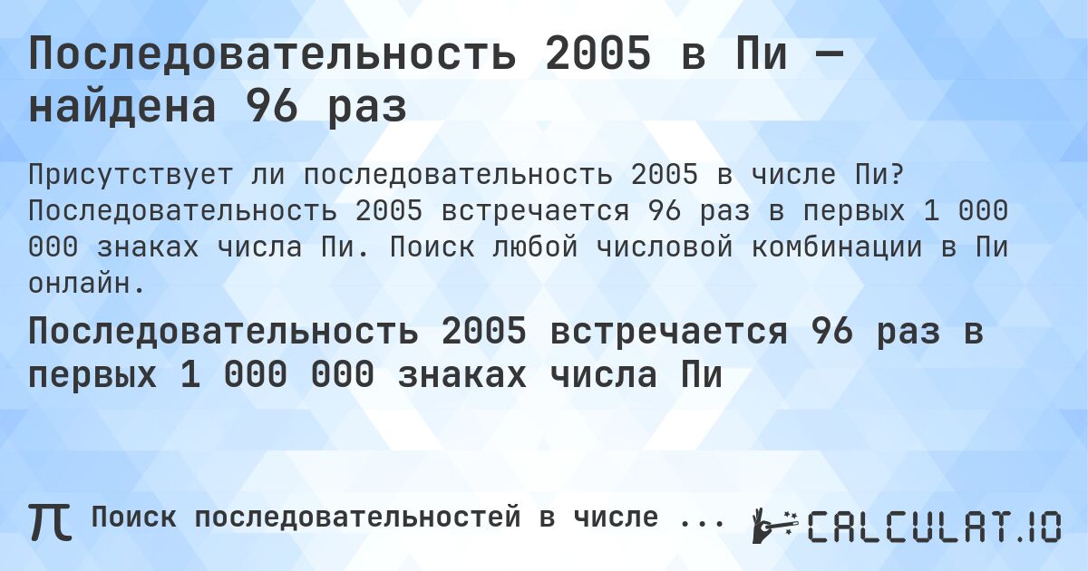 Последовательность 2005 в Пи — найдена 96 раз. Последовательность 2005 встречается 96 раз в первых 1 000 000 знаках числа Пи. Поиск любой числовой комбинации в Пи онлайн.