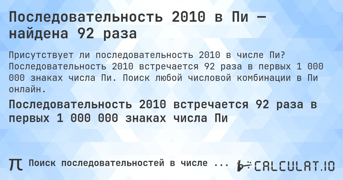 Последовательность 2010 в Пи — найдена 92 раза. Последовательность 2010 встречается 92 раза в первых 1 000 000 знаках числа Пи. Поиск любой числовой комбинации в Пи онлайн.