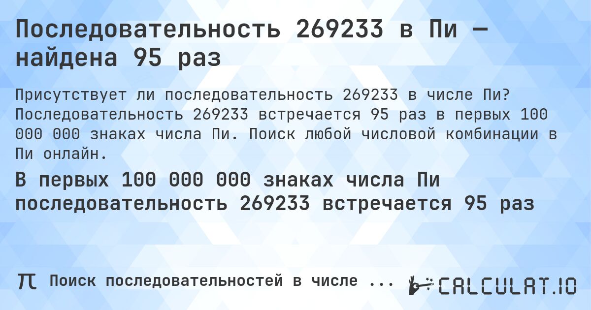 Последовательность 269233 в Пи — найдена 95 раз. Последовательность 269233 встречается 95 раз в первых 100 000 000 знаках числа Пи. Поиск любой числовой комбинации в Пи онлайн.