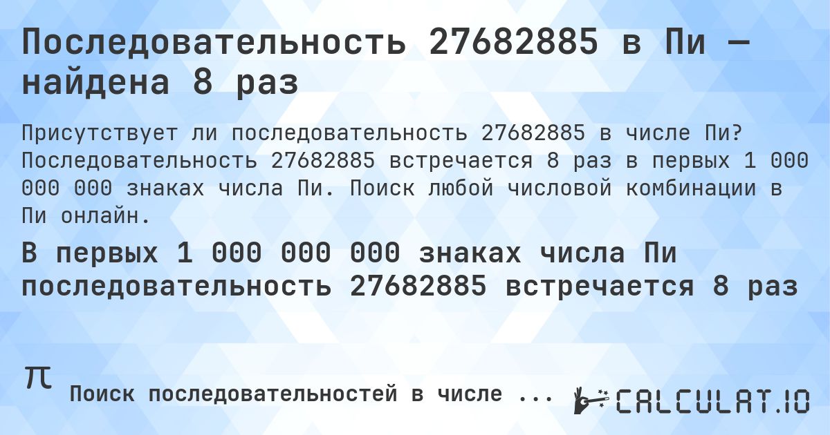 Последовательность 27682885 в Пи — найдена 8 раз. Последовательность 27682885 встречается 8 раз в первых 1 000 000 000 знаках числа Пи. Поиск любой числовой комбинации в Пи онлайн.