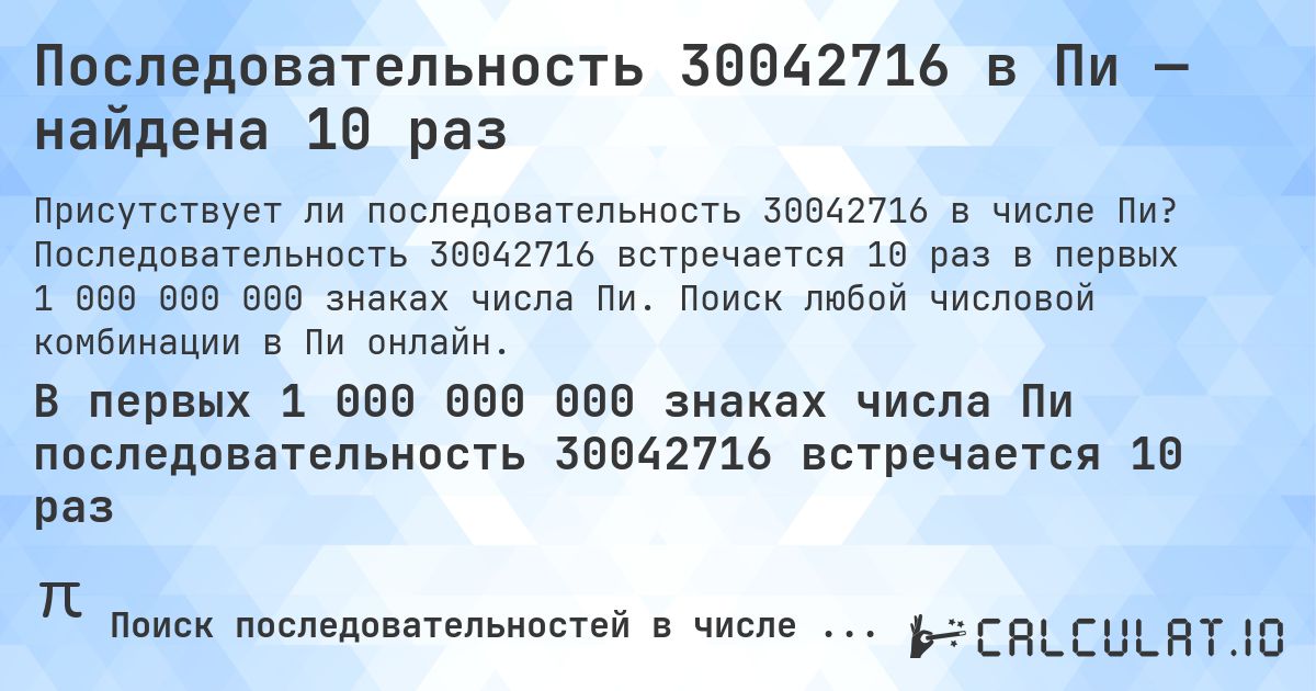 Последовательность 30042716 в Пи — найдена 10 раз. Последовательность 30042716 встречается 10 раз в первых 1 000 000 000 знаках числа Пи. Поиск любой числовой комбинации в Пи онлайн.