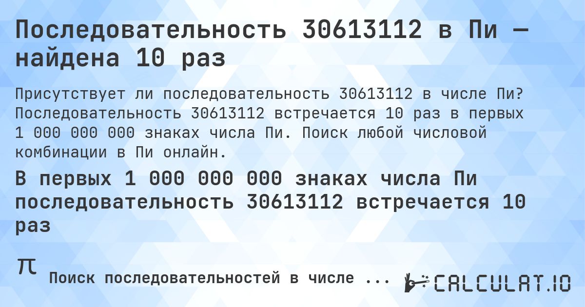 Последовательность 30613112 в Пи — найдена 10 раз. Последовательность 30613112 встречается 10 раз в первых 1 000 000 000 знаках числа Пи. Поиск любой числовой комбинации в Пи онлайн.