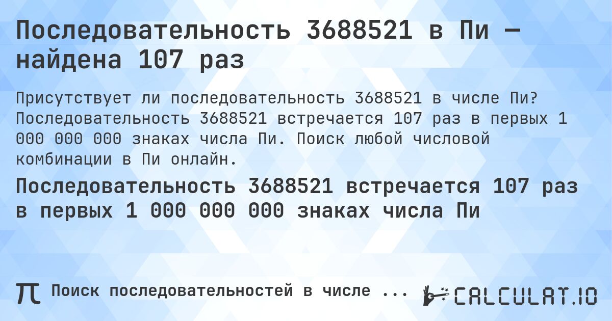 Последовательность 3688521 в Пи — найдена 107 раз. Последовательность 3688521 встречается 107 раз в первых 1 000 000 000 знаках числа Пи. Поиск любой числовой комбинации в Пи онлайн.