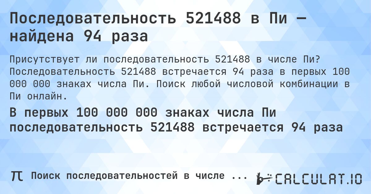 Последовательность 521488 в Пи — найдена 94 раза. Последовательность 521488 встречается 94 раза в первых 100 000 000 знаках числа Пи. Поиск любой числовой комбинации в Пи онлайн.