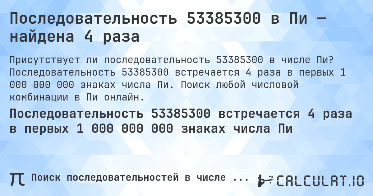 Последовательность 53385300 в Пи — найдена 4 раза. Последовательность 53385300 встречается 4 раза в первых 1 000 000 000 знаках числа Пи. Поиск любой числовой комбинации в Пи онлайн.