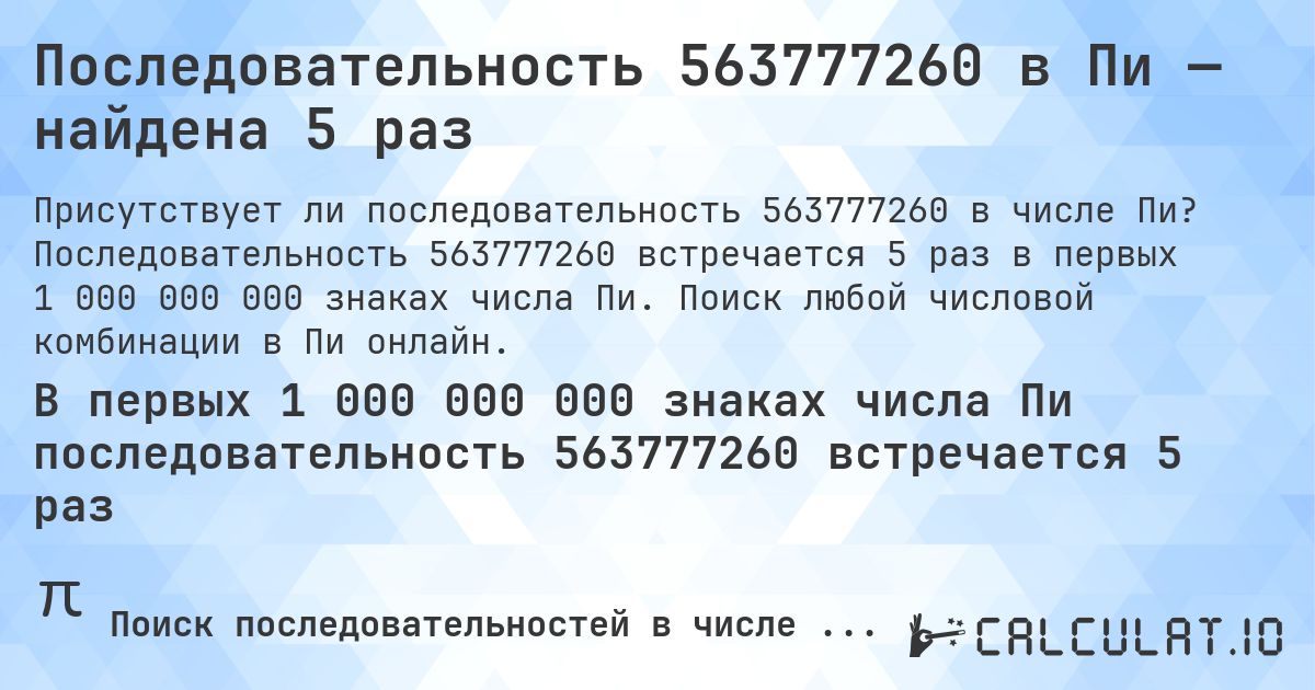 Последовательность 563777260 в Пи — найдена 5 раз. Последовательность 563777260 встречается 5 раз в первых 1 000 000 000 знаках числа Пи. Поиск любой числовой комбинации в Пи онлайн.