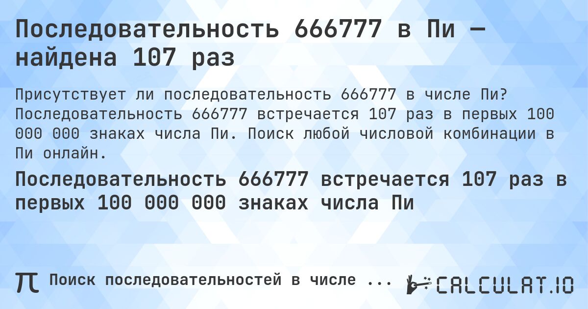 Последовательность 666777 в Пи — найдена 107 раз. Последовательность 666777 встречается 107 раз в первых 100 000 000 знаках числа Пи. Поиск любой числовой комбинации в Пи онлайн.