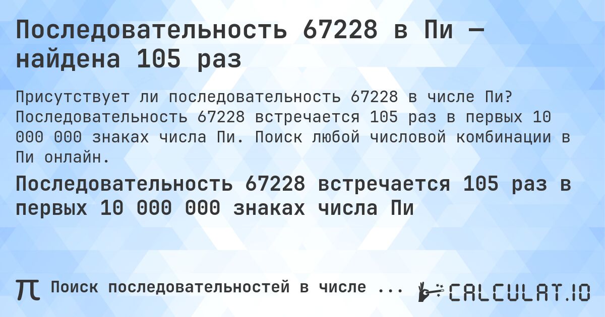 Последовательность 67228 в Пи — найдена 105 раз. Последовательность 67228 встречается 105 раз в первых 10 000 000 знаках числа Пи. Поиск любой числовой комбинации в Пи онлайн.
