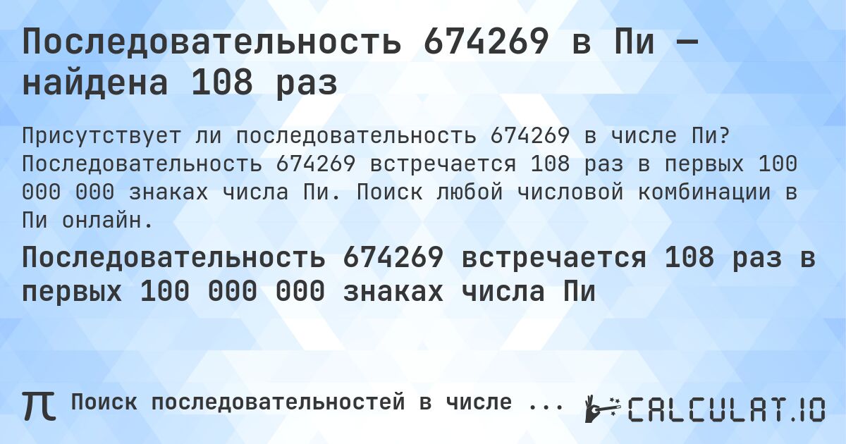 Последовательность 674269 в Пи — найдена 108 раз. Последовательность 674269 встречается 108 раз в первых 100 000 000 знаках числа Пи. Поиск любой числовой комбинации в Пи онлайн.