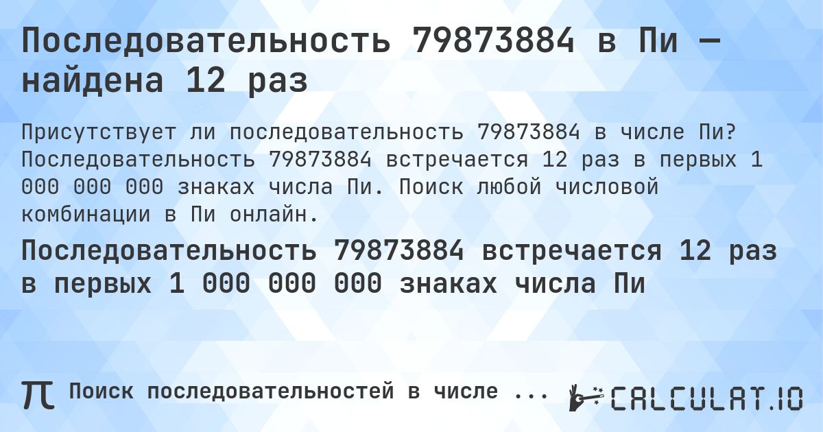 Последовательность 79873884 в Пи — найдена 12 раз. Последовательность 79873884 встречается 12 раз в первых 1 000 000 000 знаках числа Пи. Поиск любой числовой комбинации в Пи онлайн.