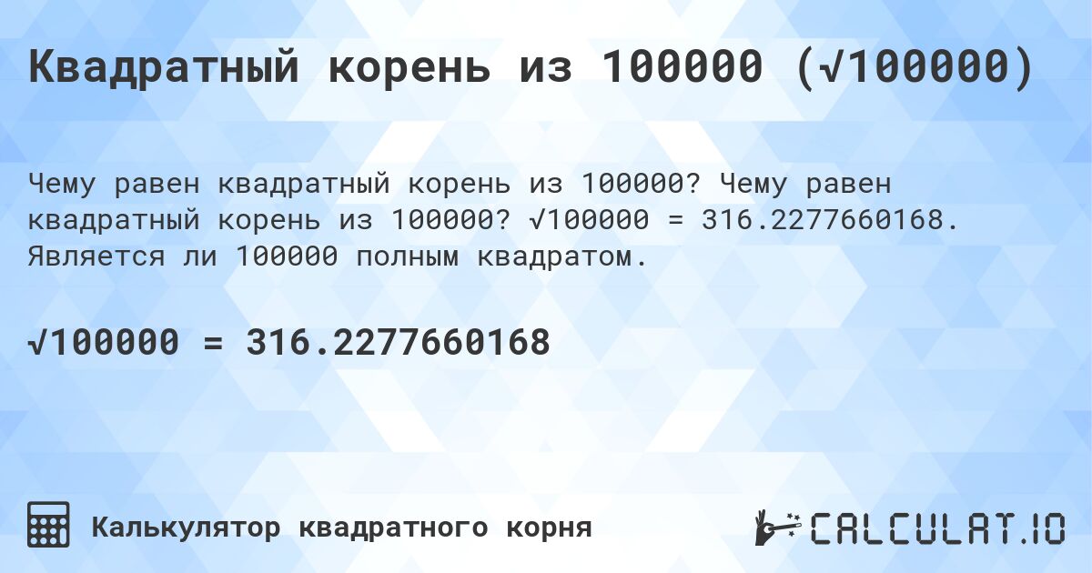 Квадратный корень из 100000 (√100000). Чему равен квадратный корень из 100000? √100000 = 316.2277660168. Является ли 100000 полным квадратом.