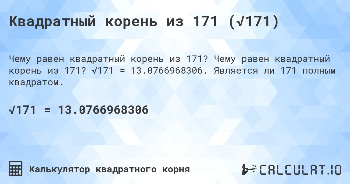 Квадратный корень из 171 (√171). Чему равен квадратный корень из 171? √171 = 13.0766968306. Является ли 171 полным квадратом.