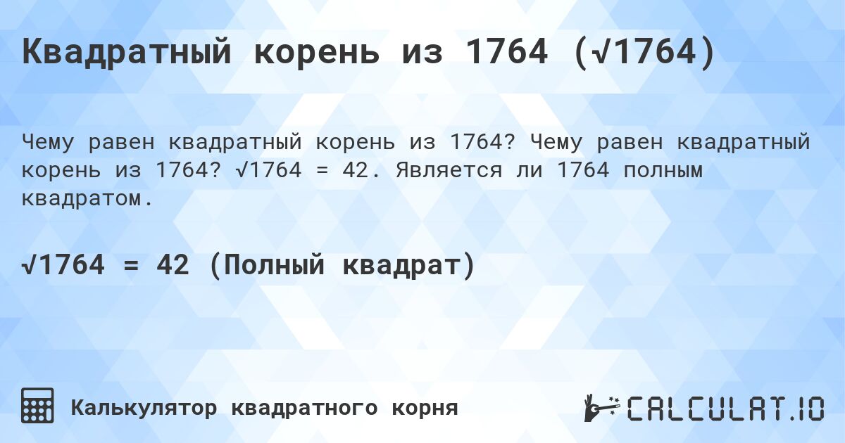 Квадратный корень из 1764 (√1764). Чему равен квадратный корень из 1764? √1764 = 42. Является ли 1764 полным квадратом.