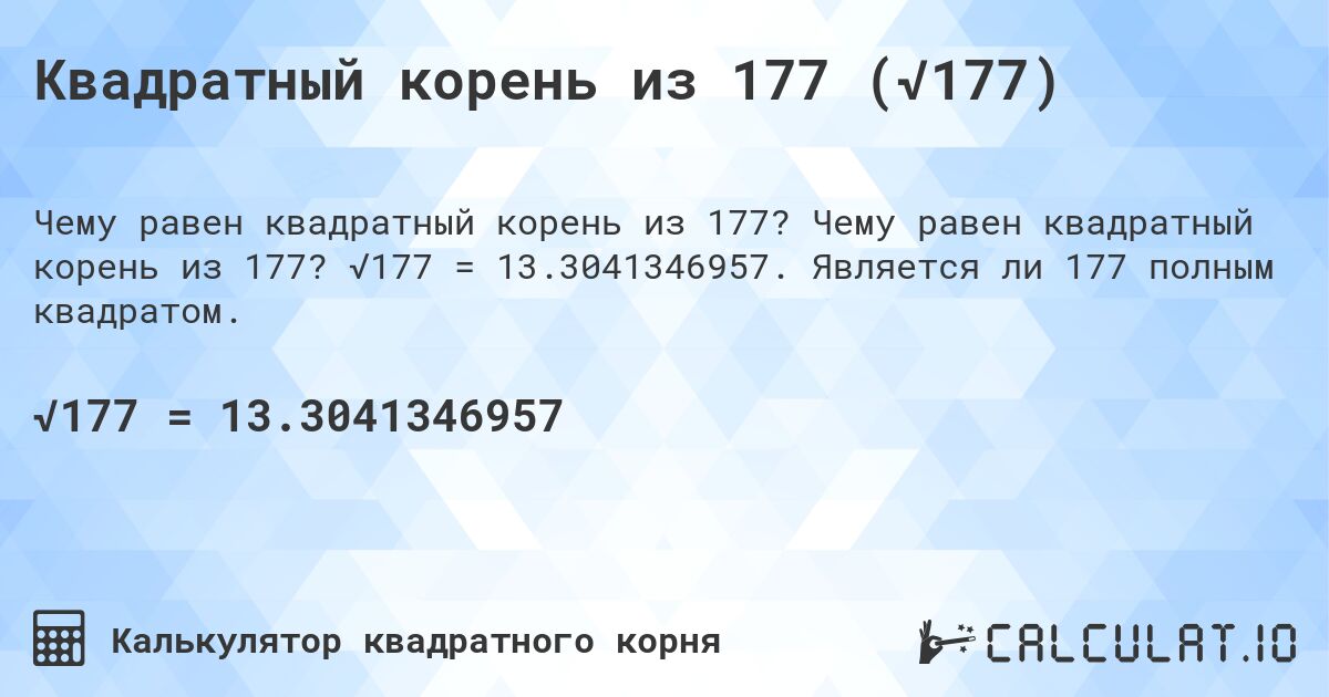 Квадратный корень из 177 (√177). Чему равен квадратный корень из 177? √177 = 13.3041346957. Является ли 177 полным квадратом.
