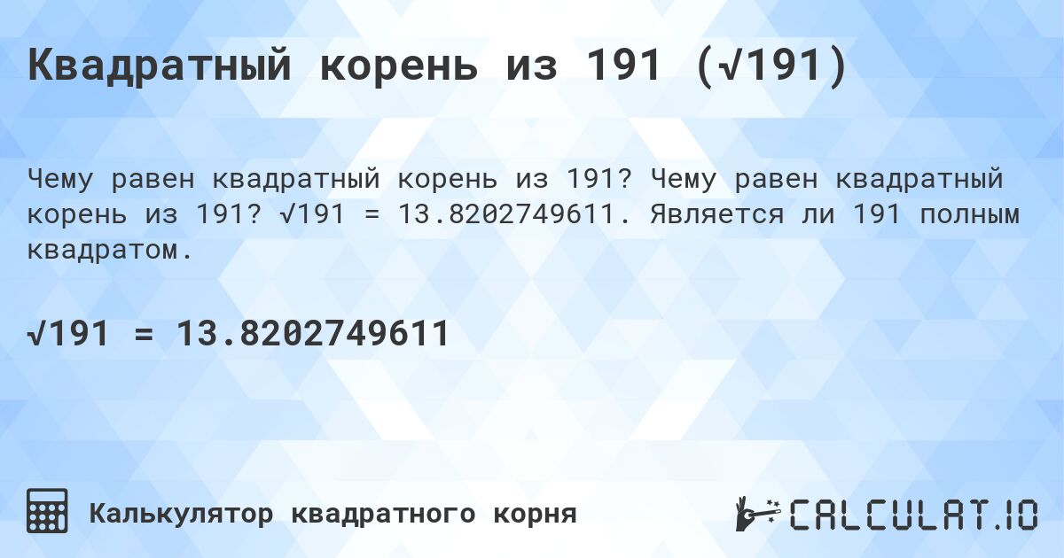 Квадратный корень из 191 (√191). Чему равен квадратный корень из 191? √191 = 13.8202749611. Является ли 191 полным квадратом.