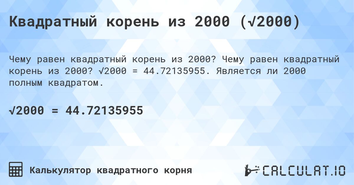 Квадратный корень из 2000 (√2000). Чему равен квадратный корень из 2000? √2000 = 44.72135955. Является ли 2000 полным квадратом.