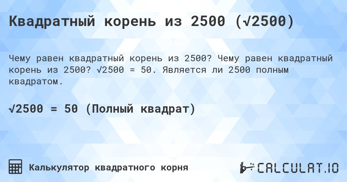 Квадратный корень из 2500 (√2500). Чему равен квадратный корень из 2500? √2500 = 50. Является ли 2500 полным квадратом.