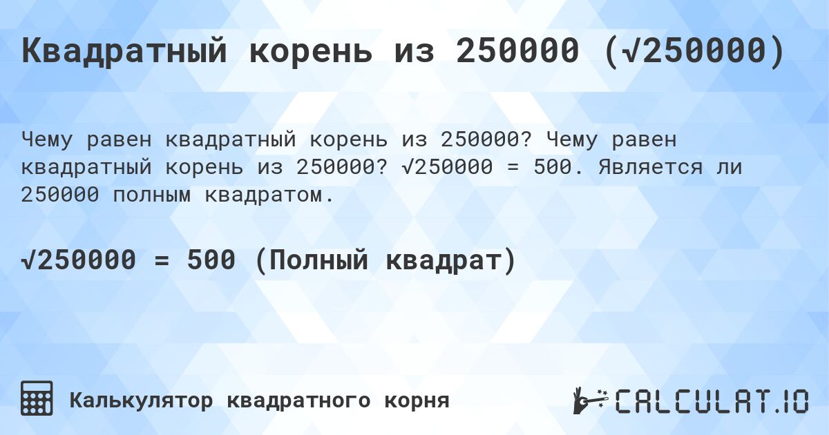 Квадратный корень из 250000 (√250000). Чему равен квадратный корень из 250000? √250000 = 500. Является ли 250000 полным квадратом.
