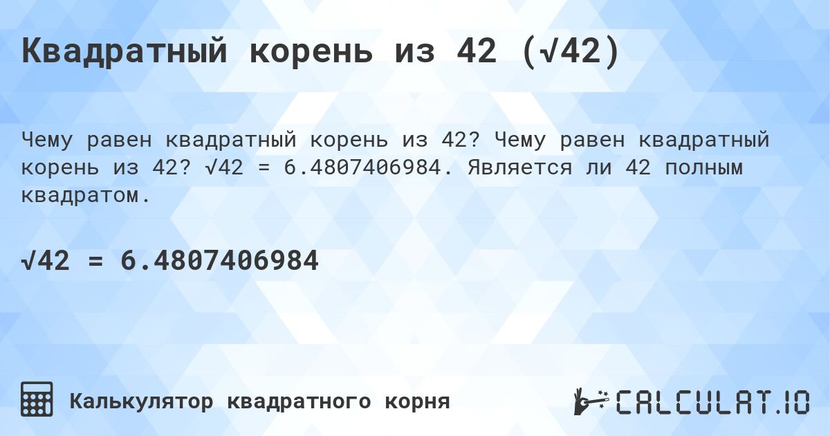 Квадратный корень из 42 (√42). Чему равен квадратный корень из 42? √42 = 6.4807406984. Является ли 42 полным квадратом.