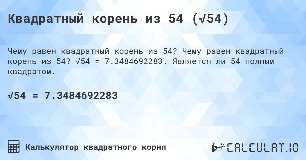 Квадратный корень из 54 (√54). Чему равен квадратный корень из 54? √54 = 7.3484692283. Является ли 54 полным квадратом.