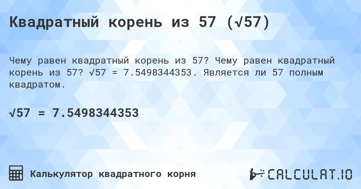 Квадратный корень из 57 (√57). Чему равен квадратный корень из 57? √57 = 7.5498344353. Является ли 57 полным квадратом.