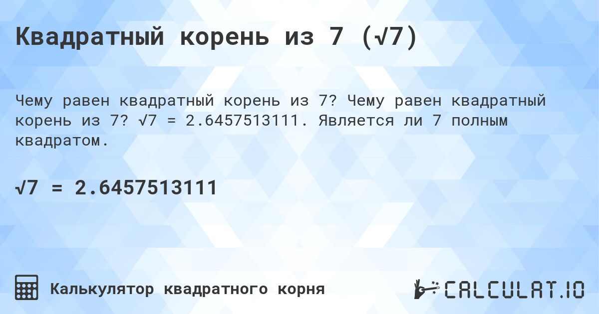 Квадратный корень из 7 (√7). Чему равен квадратный корень из 7? √7 = 2.6457513111. Является ли 7 полным квадратом.
