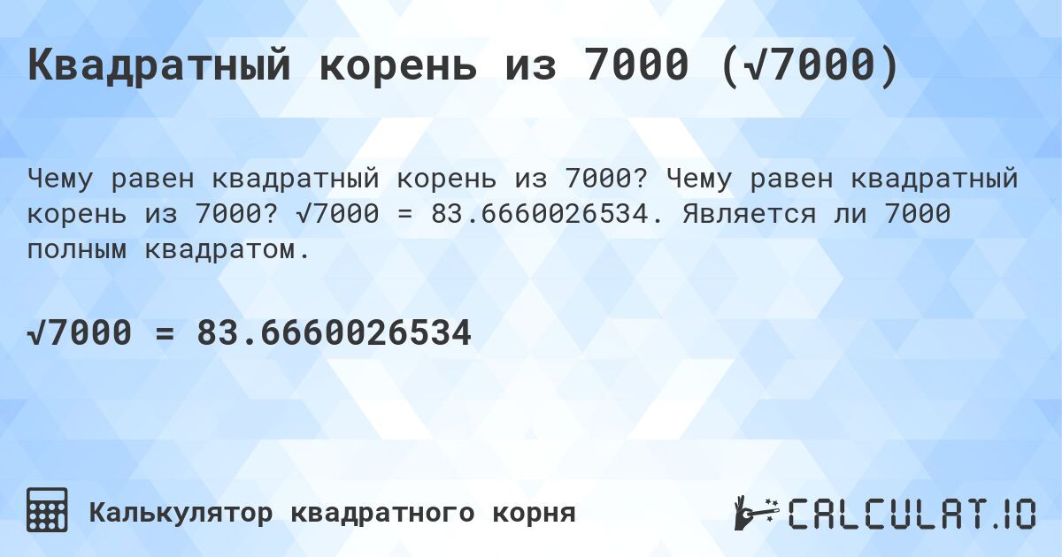 Квадратный корень из 7000 (√7000). Чему равен квадратный корень из 7000? √7000 = 83.6660026534. Является ли 7000 полным квадратом.