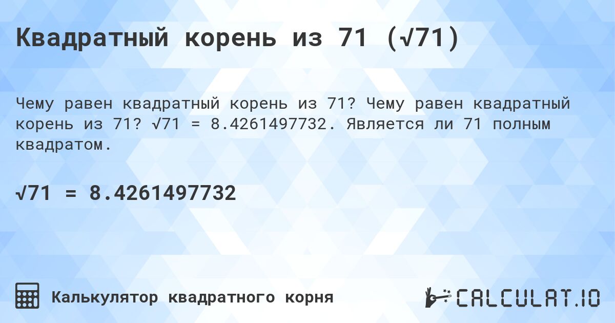 Квадратный корень из 71 (√71). Чему равен квадратный корень из 71? √71 = 8.4261497732. Является ли 71 полным квадратом.