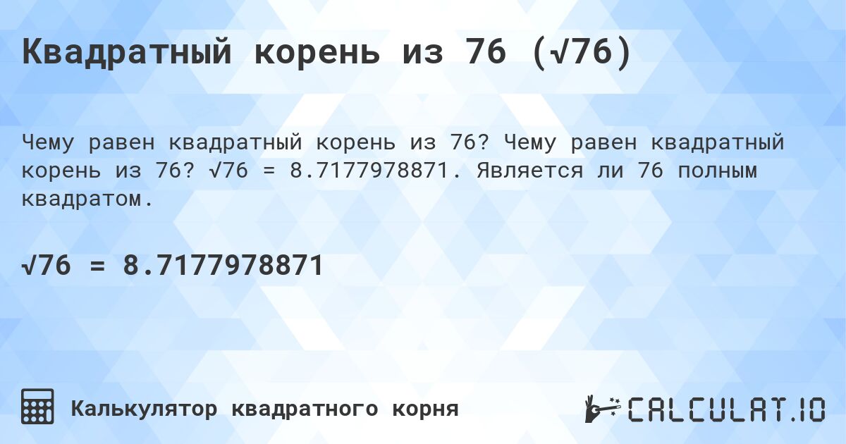 Квадратный корень из 76 (√76). Чему равен квадратный корень из 76? √76 = 8.7177978871. Является ли 76 полным квадратом.