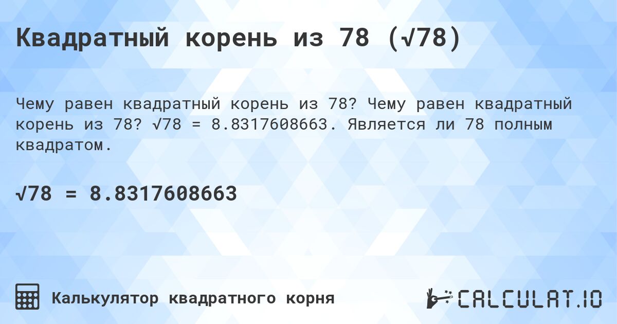 Квадратный корень из 78 (√78). Чему равен квадратный корень из 78? √78 = 8.8317608663. Является ли 78 полным квадратом.