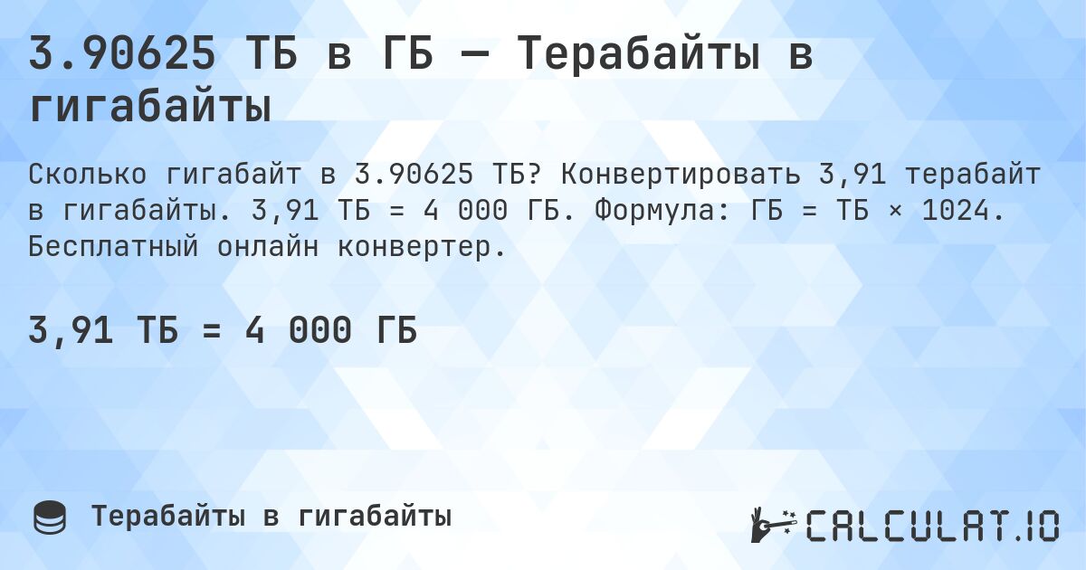 3.90625 ТБ в ГБ — Терабайты в гигабайты. Конвертировать 3,91 терабайт в гигабайты. 3,91 ТБ = 4 000 ГБ. Формула: ГБ = ТБ × 1024. Бесплатный онлайн конвертер.