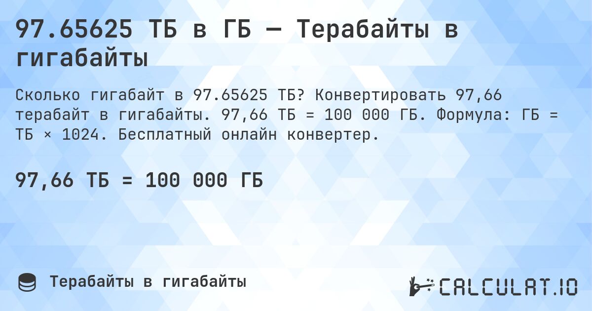 97.65625 ТБ в ГБ — Терабайты в гигабайты. Конвертировать 97,66 терабайт в гигабайты. 97,66 ТБ = 100 000 ГБ. Формула: ГБ = ТБ × 1024. Бесплатный онлайн конвертер.
