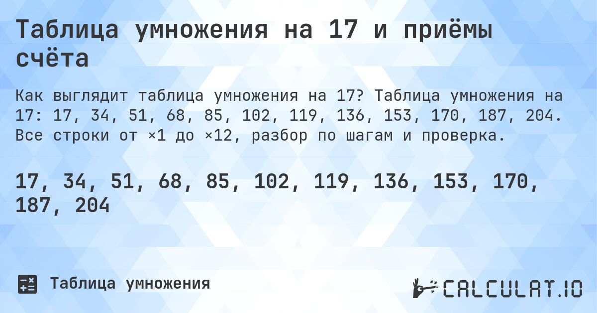 Таблица умножения на 17 и приёмы счёта. Таблица умножения на 17: 17, 34, 51, 68, 85, 102, 119, 136, 153, 170, 187, 204. Все строки от ×1 до ×12, разбор по шагам и проверка.