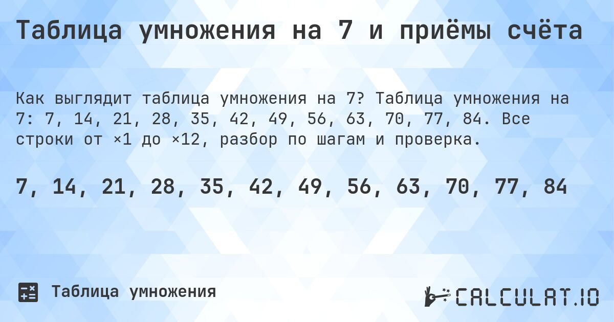 Таблица умножения на 7 и приёмы счёта. Таблица умножения на 7: 7, 14, 21, 28, 35, 42, 49, 56, 63, 70, 77, 84. Все строки от ×1 до ×12, разбор по шагам и проверка.