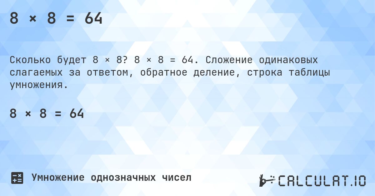 8 × 8 = 64. 8 × 8 = 64. Сложение одинаковых слагаемых за ответом, обратное деление, строка таблицы умножения.