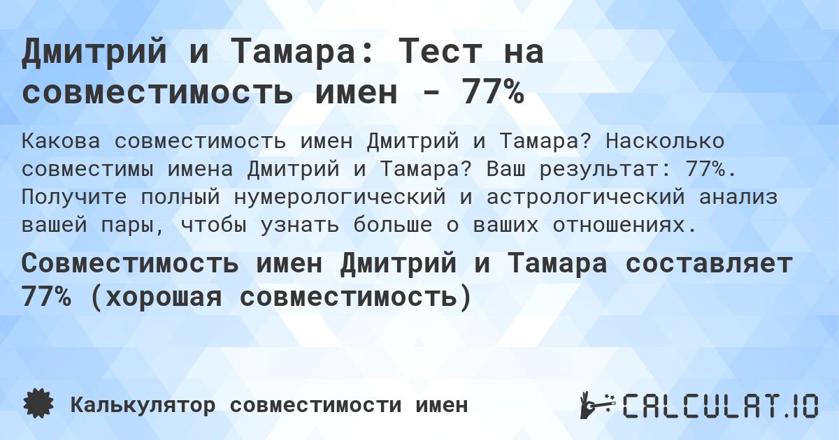 Дмитрий и Тамара: Тест на совместимость имен - 77%. Насколько совместимы имена Дмитрий и Тамара? Ваш результат: 77%. Получите полный нумерологический и астрологический анализ вашей пары, чтобы узнать больше о ваших отношениях.