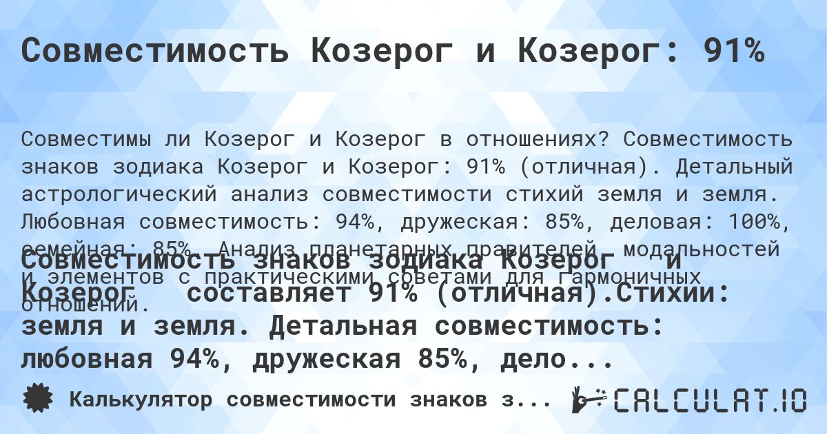 Совместимость Козерог и Козерог: 91%. Совместимость знаков зодиака Козерог и Козерог: 91% (отличная). Детальный астрологический анализ совместимости стихий земля и земля. Любовная совместимость: 94%, дружеская: 85%, деловая: 100%, семейная: 85%. Анализ планетарных правителей, модальностей и элементов с практическими советами для гармоничных отношений.