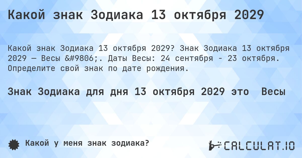 Какой знак Зодиака 13 октября 2029. Знак Зодиака 13 октября 2029 — Весы ♎. Даты Весы: 24 сентября - 23 октября. Определите свой знак по дате рождения.