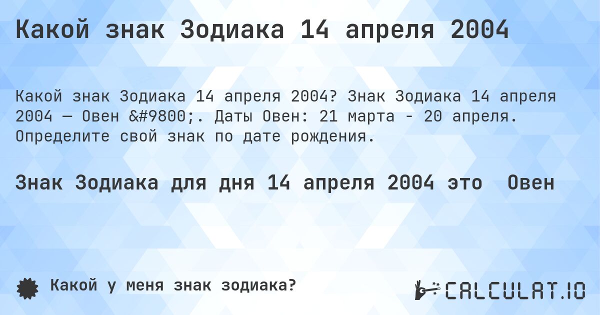 Какой знак Зодиака 14 апреля 2004. Знак Зодиака 14 апреля 2004 — Овен ♈. Даты Овен: 21 марта - 20 апреля. Определите свой знак по дате рождения.