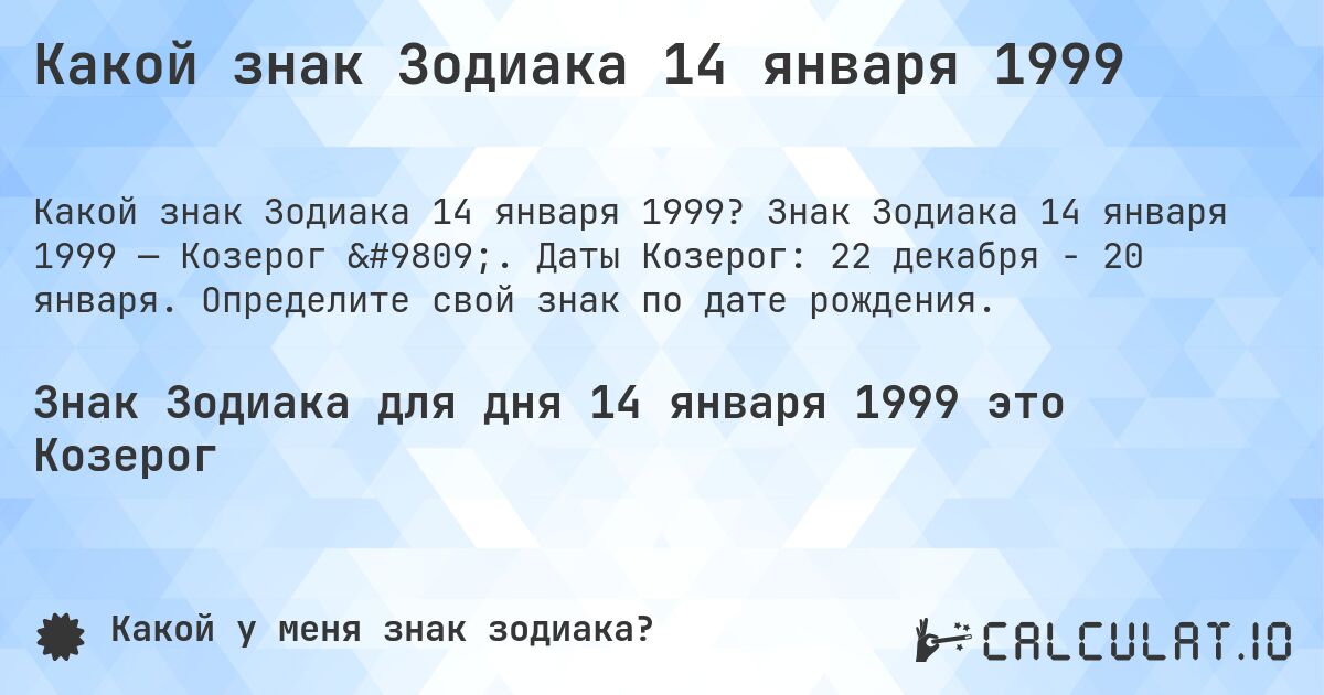 Какой знак Зодиака 14 января 1999. Знак Зодиака 14 января 1999 — Козерог ♑. Даты Козерог: 22 декабря - 20 января. Определите свой знак по дате рождения.