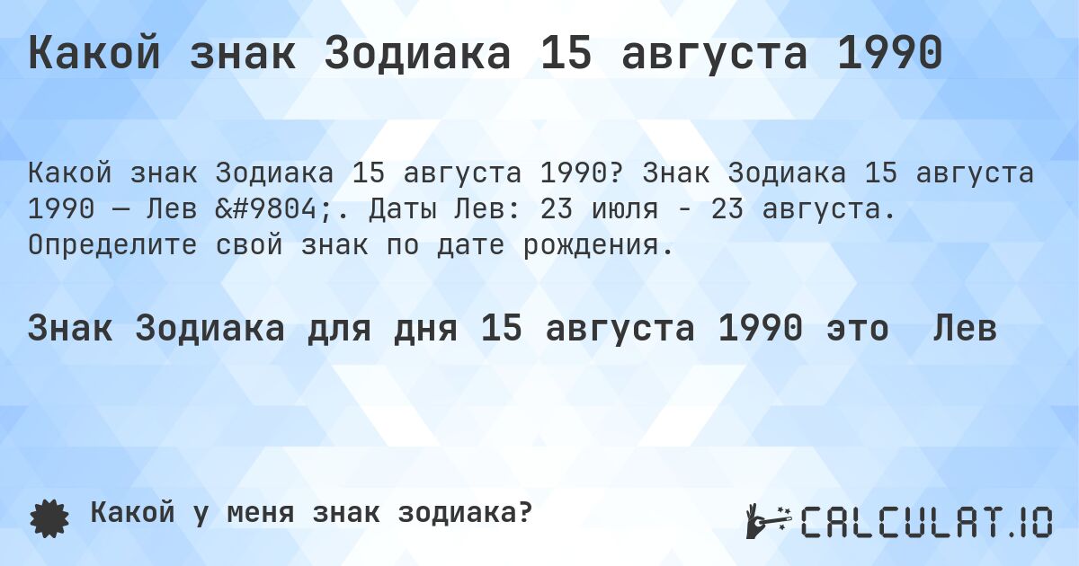 Какой знак Зодиака 15 августа 1990. Знак Зодиака 15 августа 1990 — Лев ♌. Даты Лев: 23 июля - 23 августа. Определите свой знак по дате рождения.
