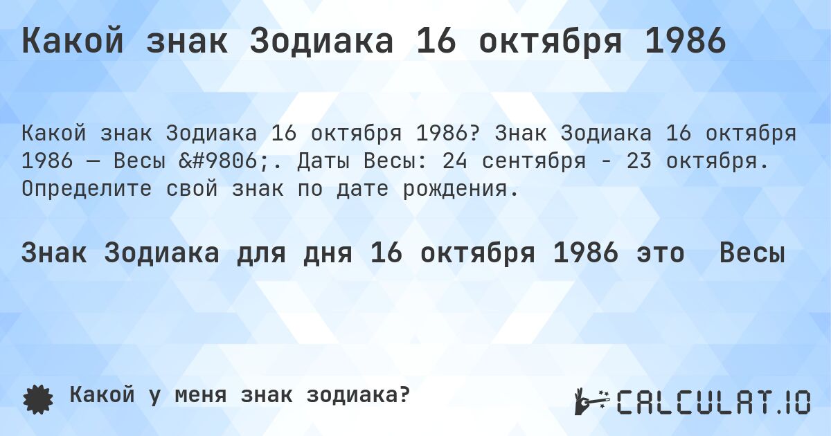 Какой знак Зодиака 16 октября 1986. Знак Зодиака 16 октября 1986 — Весы ♎. Даты Весы: 24 сентября - 23 октября. Определите свой знак по дате рождения.