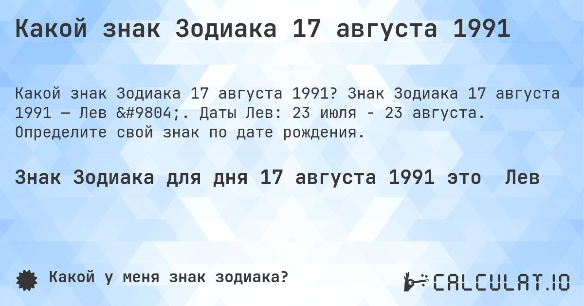 Какой знак Зодиака 17 августа 1991. Знак Зодиака 17 августа 1991 — Лев ♌. Даты Лев: 23 июля - 23 августа. Определите свой знак по дате рождения.