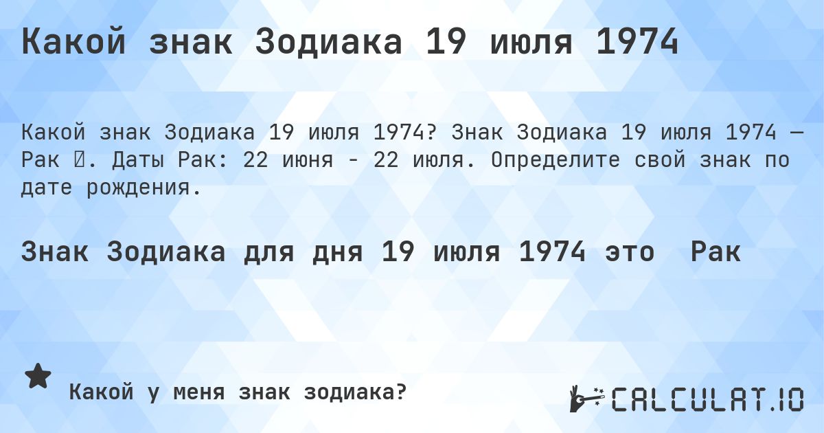 Какой знак Зодиака 19 июля 1974. Знак Зодиака 19 июля 1974 — Рак ♋. Даты Рак: 22 июня - 22 июля. Определите свой знак по дате рождения.